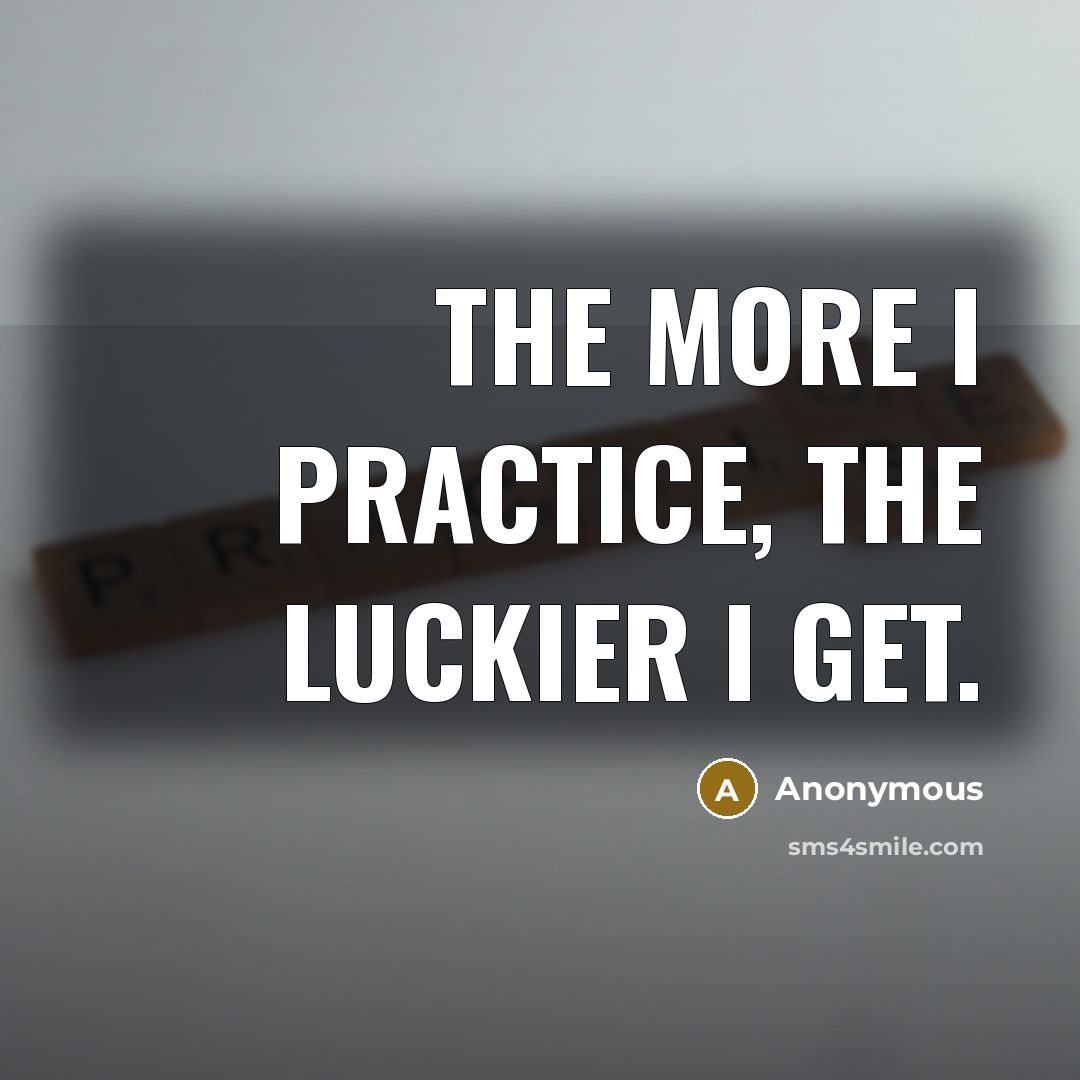 “The more I practice, the luckier I get.” quote by Anonymous