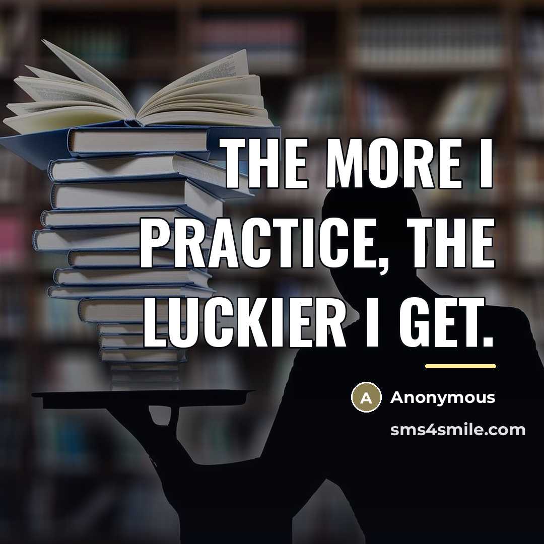 “The more I practice, the luckier I get.…” quote by Anonymous