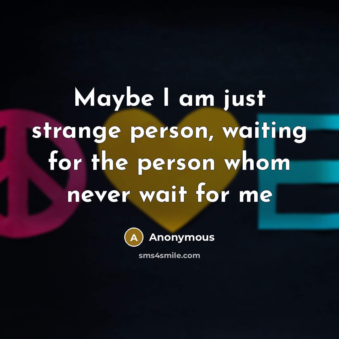 “Maybe I am just strange person, waiting for the person…” quote by Anonymous
