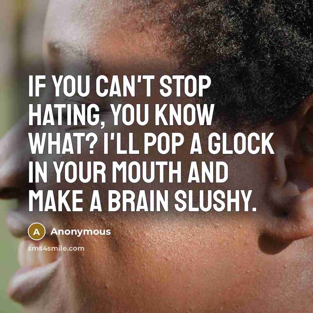 “If you can't stop hating, you know what? I'll pop…” quote by Anonymous