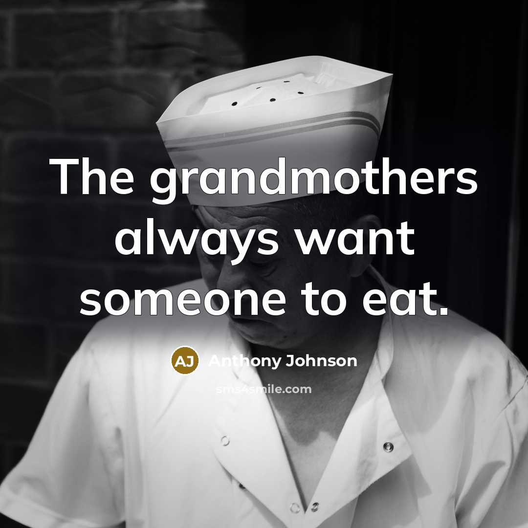 “The grandmothers always want someone to eat.…” quote by Anthony Johnson