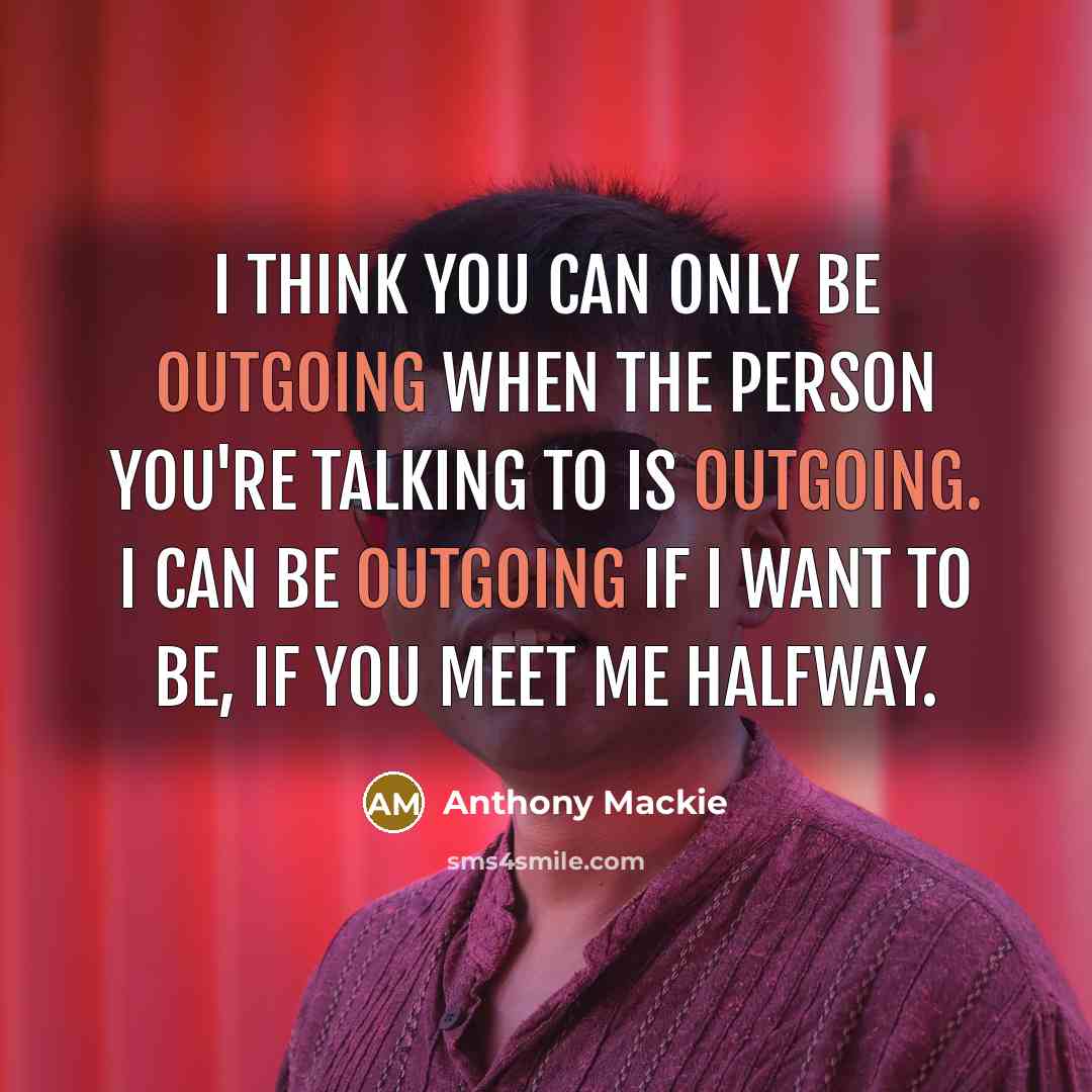“I think you can only be outgoing when the person…” quote by Anthony Mackie