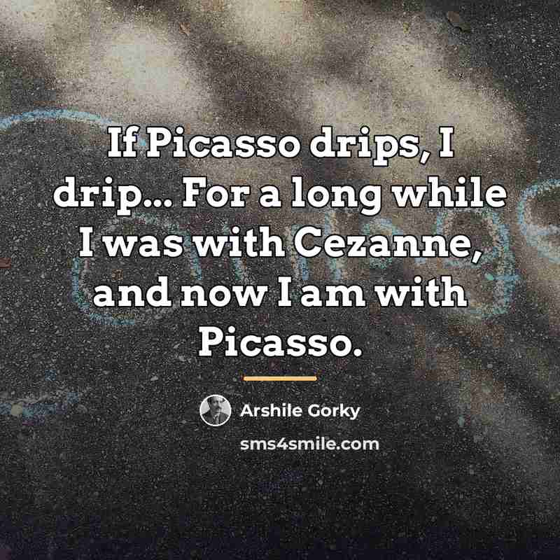 “If Picasso drips, I drip... For a long while I…” quote by Arshile Gorky