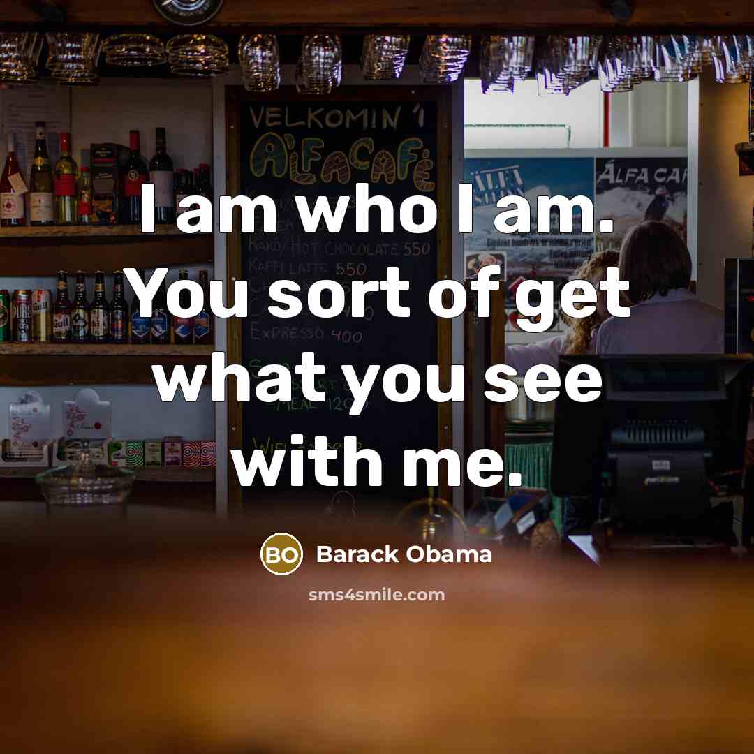 “I am who I am. You sort of get what…” quote by Barack Obama
