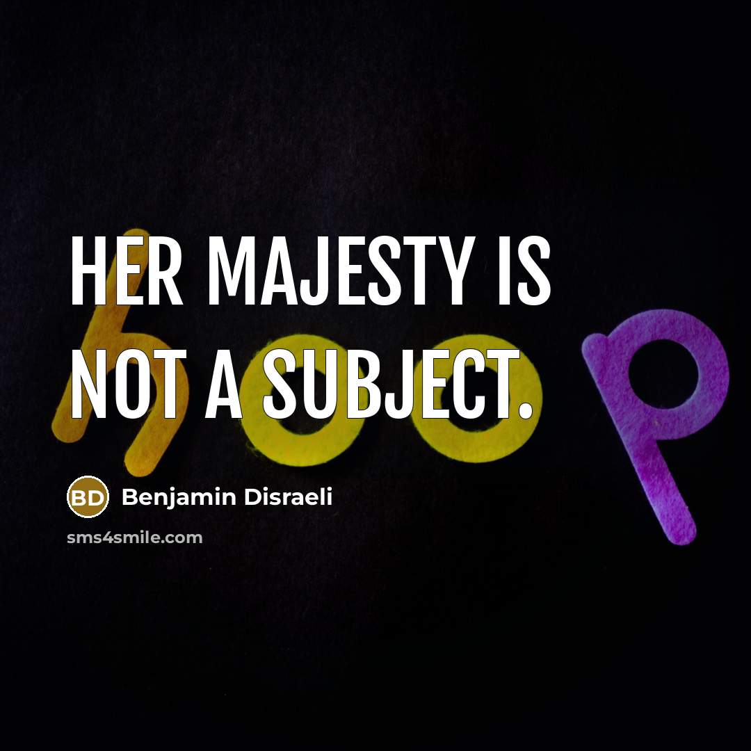 “Her Majesty is not a subject.…” quote by Benjamin Disraeli