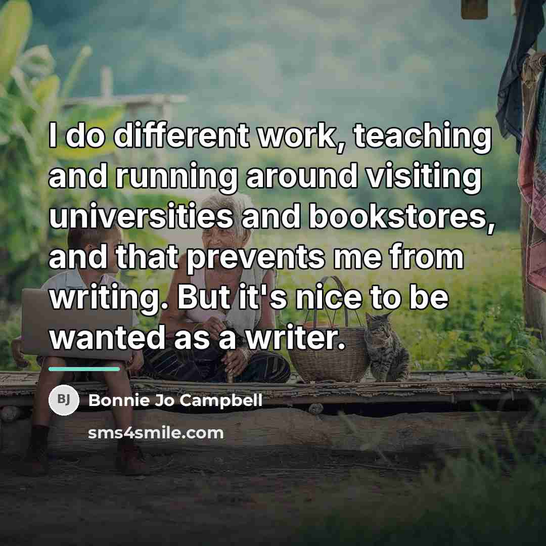 “I do different work, teaching and running around visiting universities…” quote by Bonnie Jo Campbell