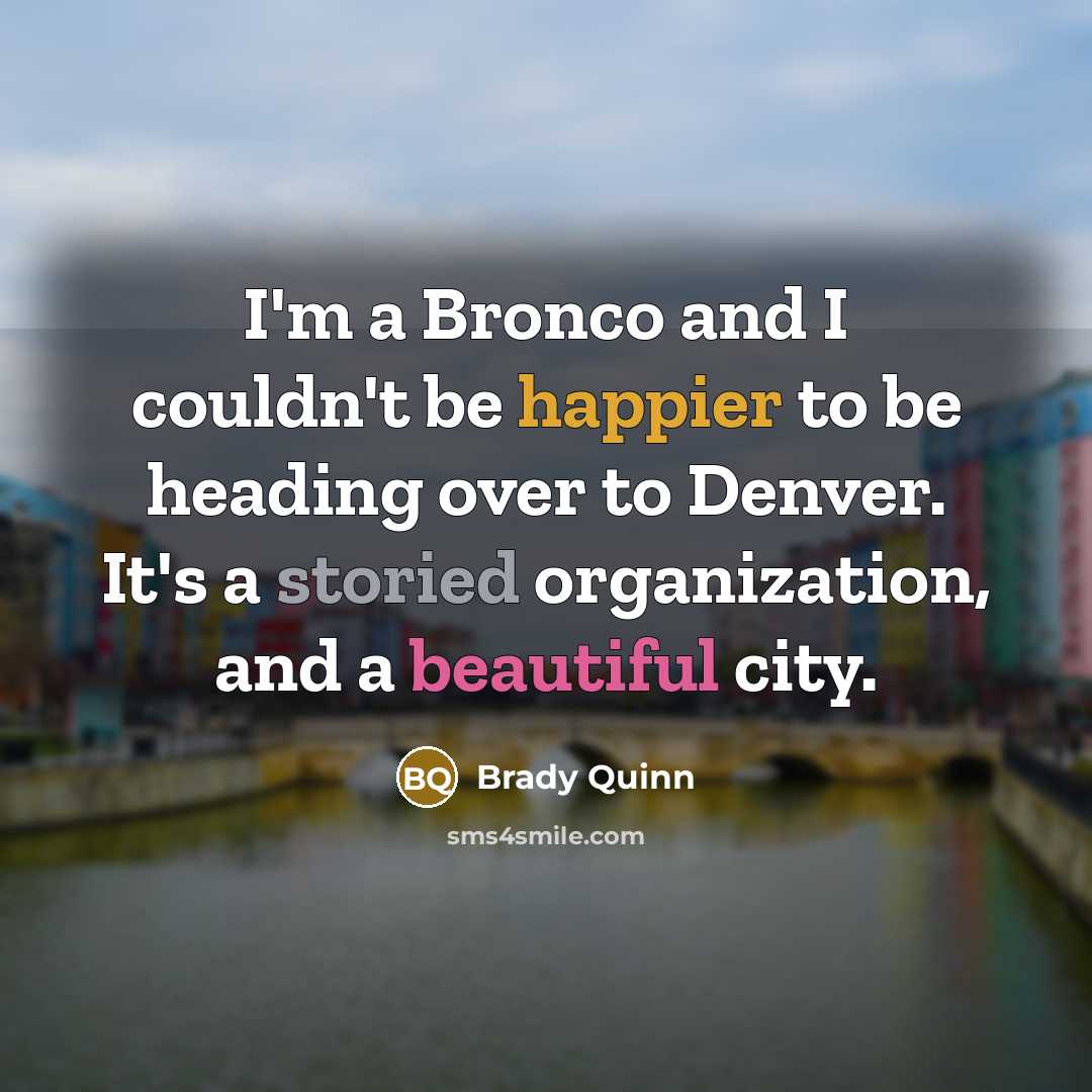 “I'm a Bronco and I couldn't be happier to be…” quote by Brady Quinn