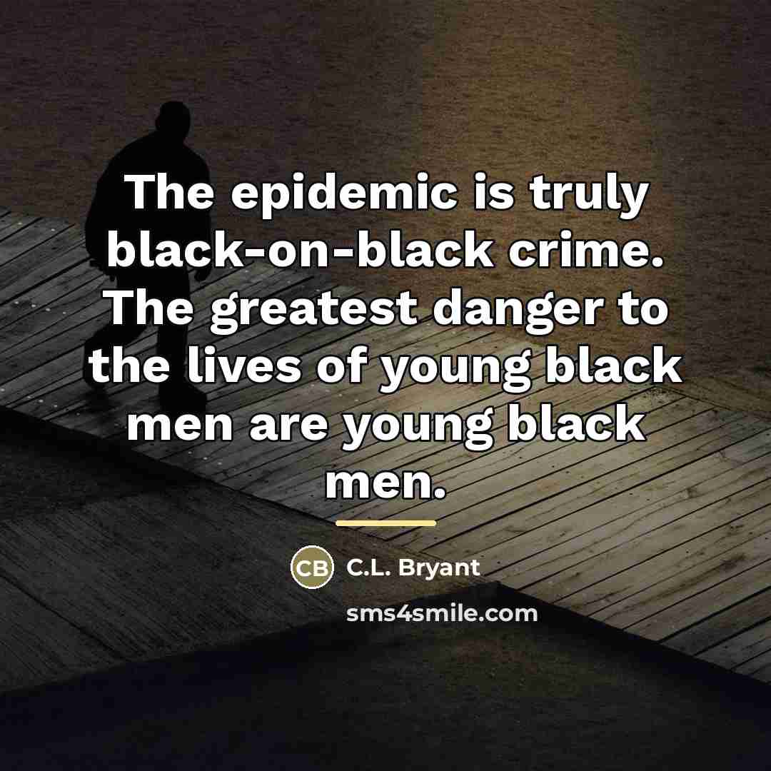 “The epidemic is truly black-on-black crime. The greatest danger to…” quote by C.L. Bryant
