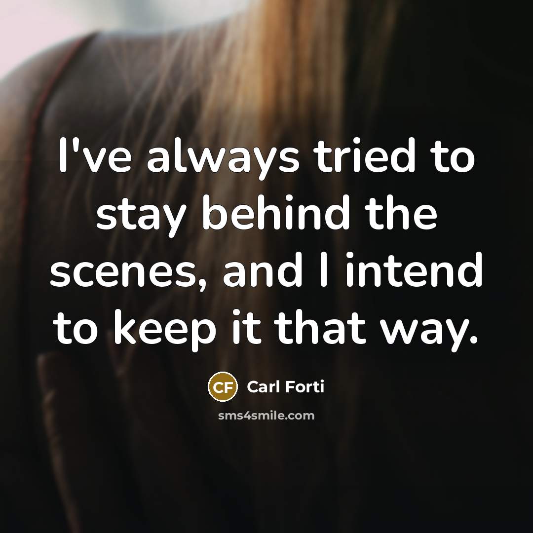 “I've always tried to stay behind the scenes, and I…” quote by Carl Forti