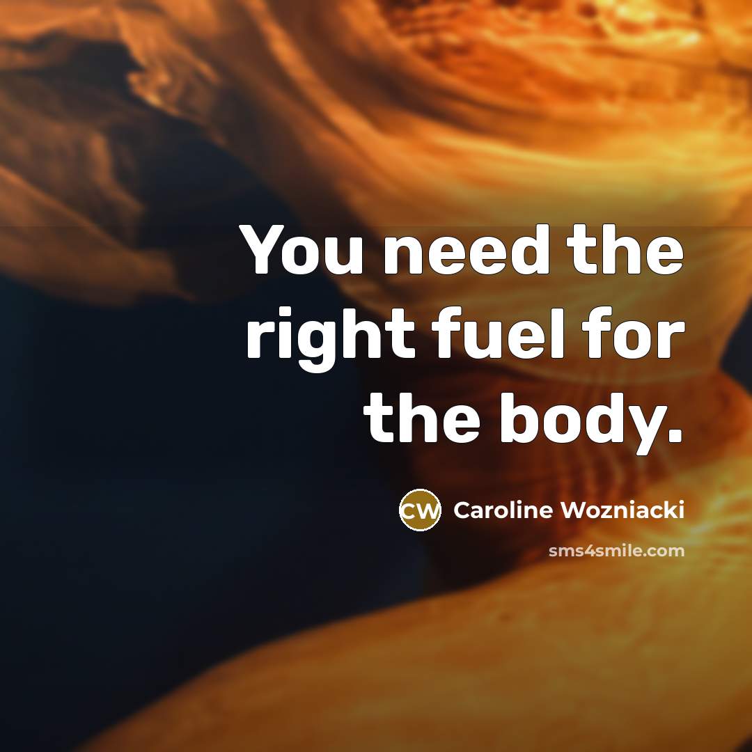 “You need the right fuel for the body.…” quote by Caroline Wozniacki