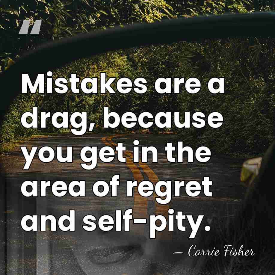 Mistakes are a drag, because you get in the area of regret&hellip; - Carrie Fisher