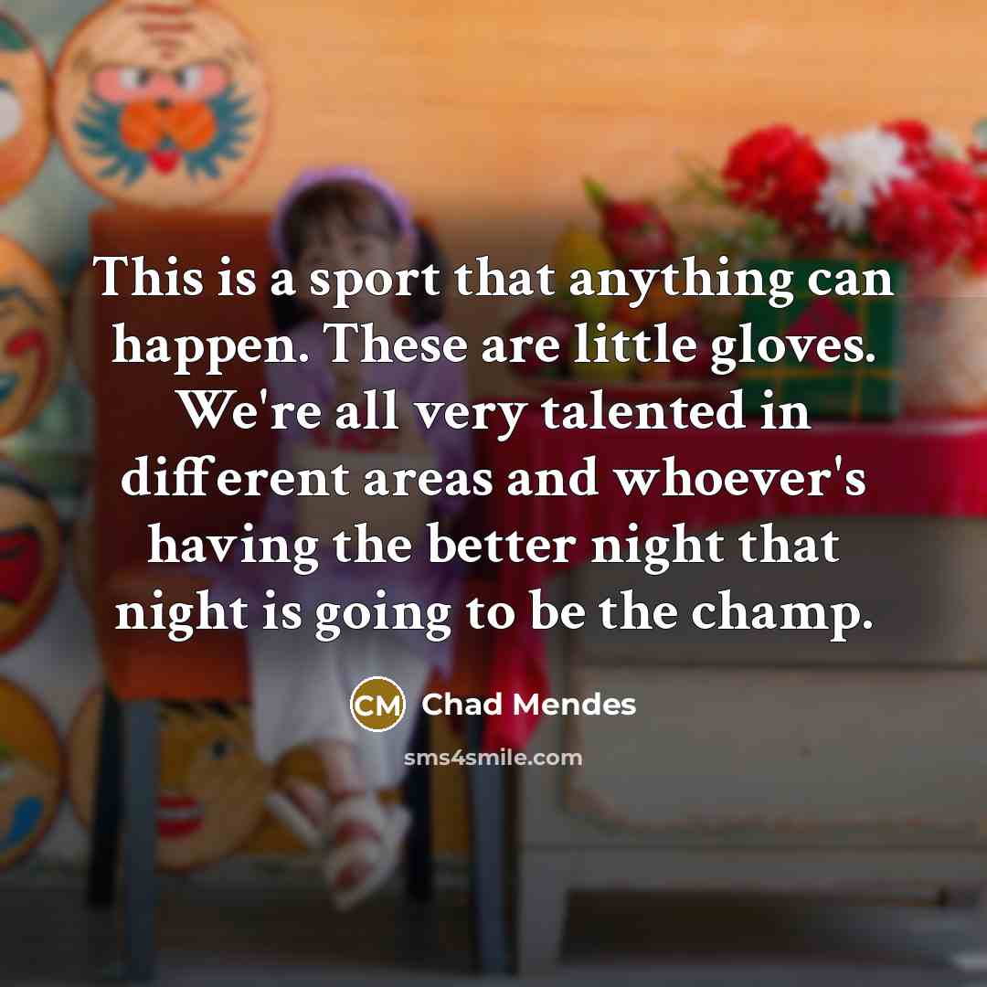 “This is a sport that anything can happen. These are…” quote by Chad Mendes