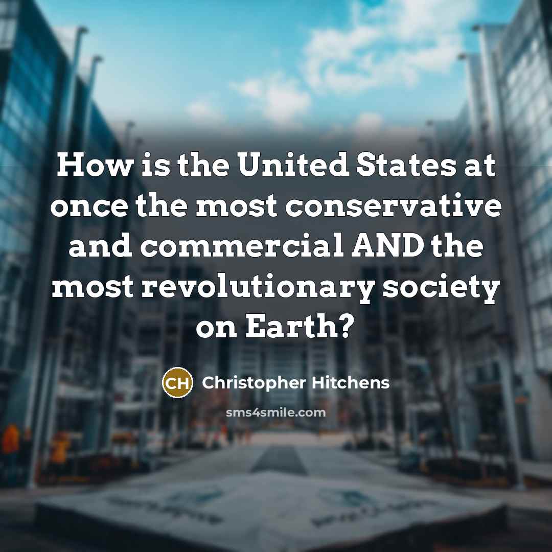 “How is the United States at once the most conservative…” quote by Christopher Hitchens