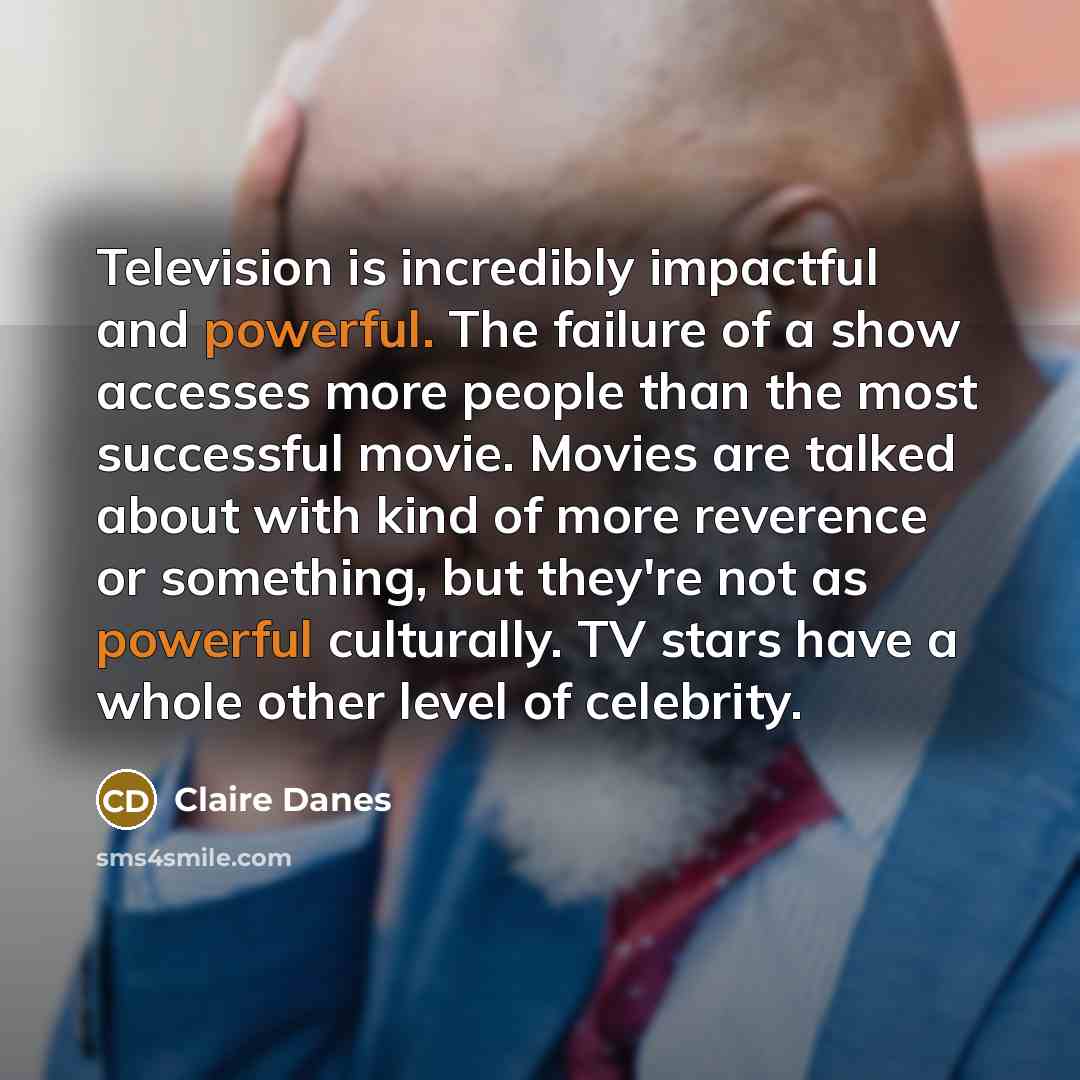 “Television is incredibly impactful and powerful. The failure of a…” quote by Claire Danes