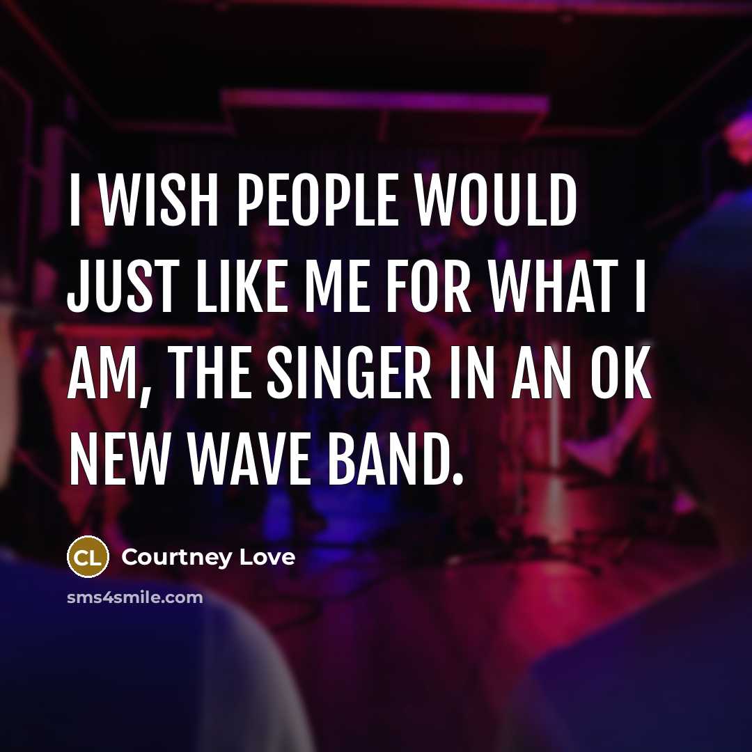 “I wish people would just like me for what I…” quote by Courtney Love
