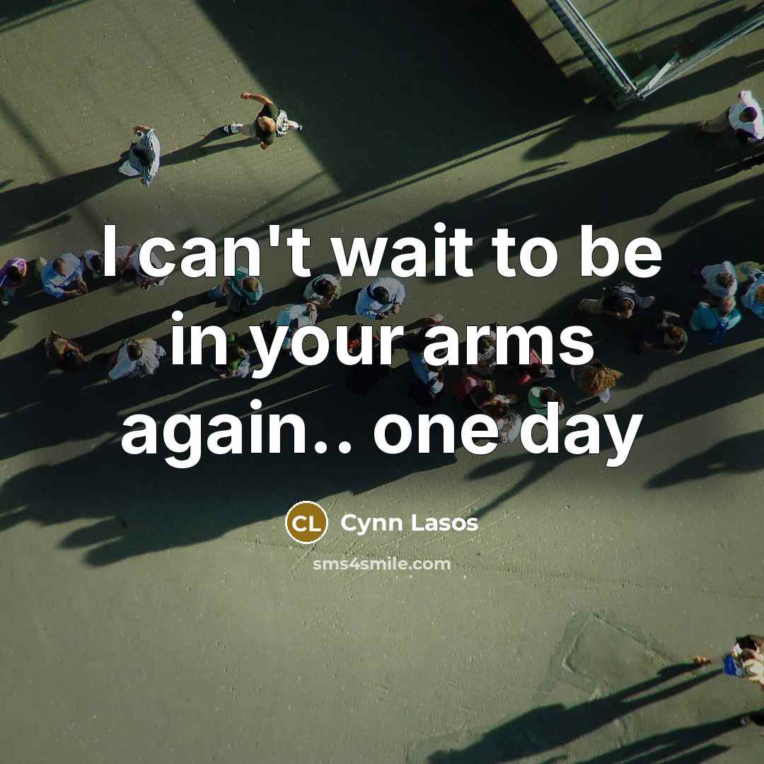 “I can't wait to be in your arms again.. one day” quote by Cynn Lasos
