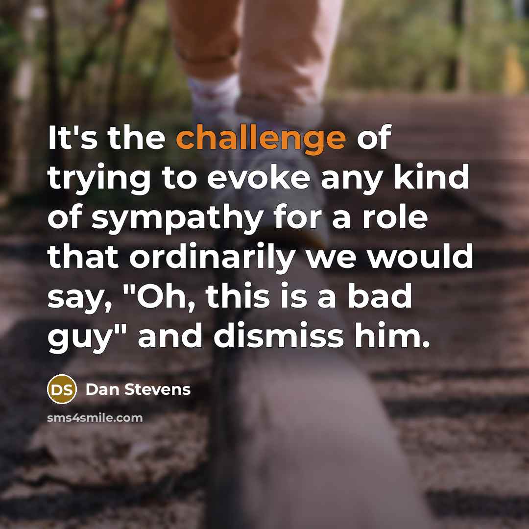 “It's the challenge of trying to evoke any kind of…” quote by Dan Stevens