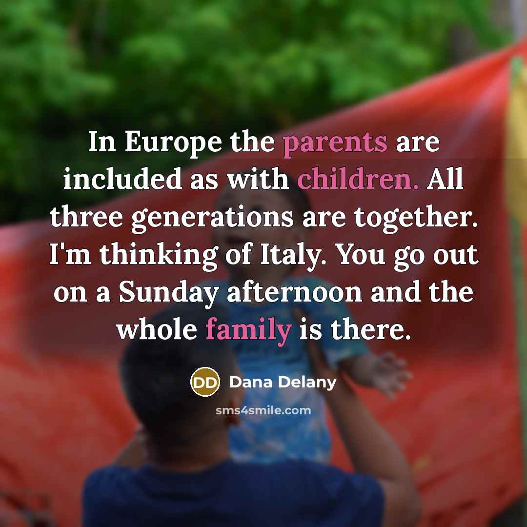 “In Europe the parents are included as with children. All…” quote by Dana Delany