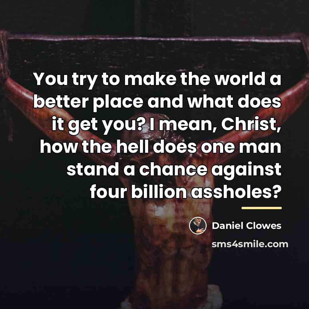 “You try to make the world a better place and…” quote by Daniel Clowes