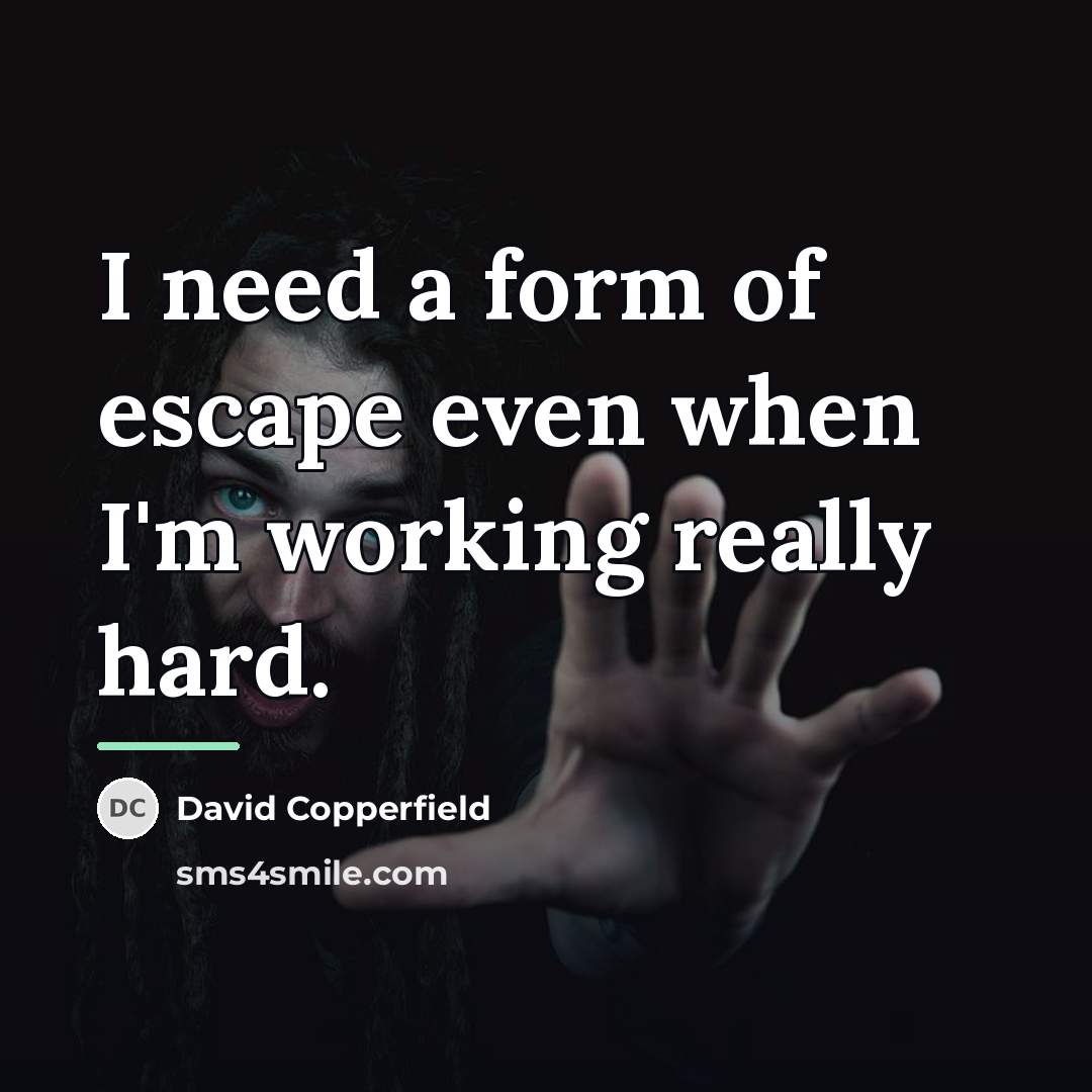 “I need a form of escape even when I'm working…” quote by David Copperfield