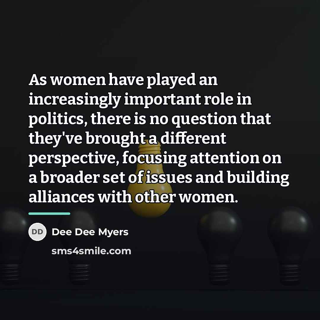 “As women have played an increasingly important role in politics,…” quote by Dee Dee Myers