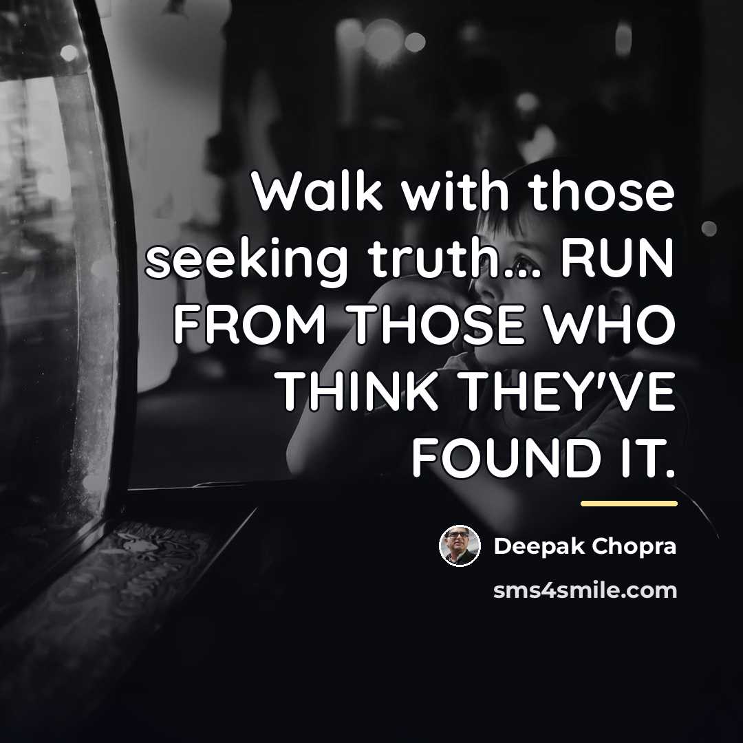 “Walk with those seeking truth... RUN FROM THOSE WHO THINK…” quote by Deepak Chopra