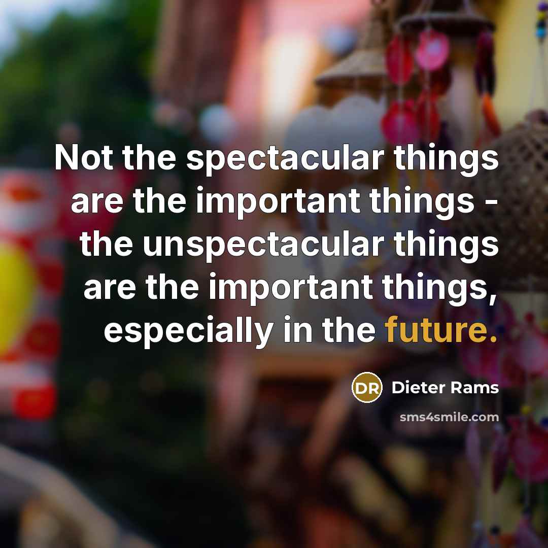 “Not the spectacular things are the important things - the…” quote by Dieter Rams