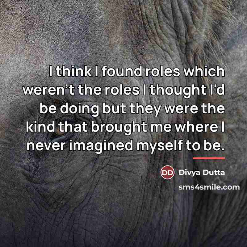 “I think I found roles which weren't the roles I…” quote by Divya Dutta