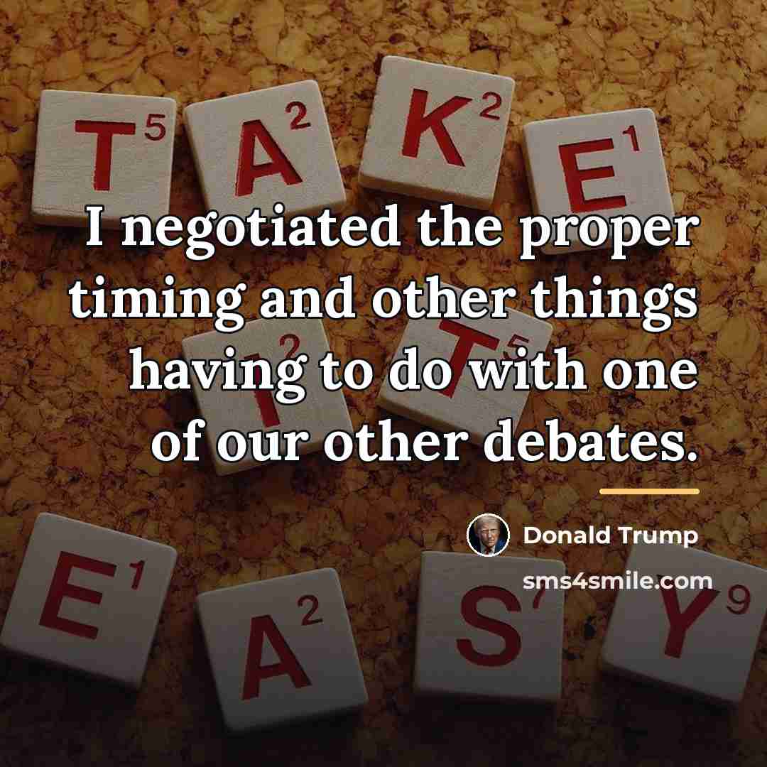 “I negotiated the proper timing and other things having to…” quote by Donald Trump