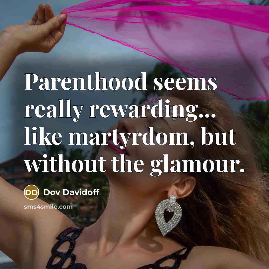 “Parenthood seems really rewarding... like martyrdom, but without the glamour.…” quote by Dov Davidoff