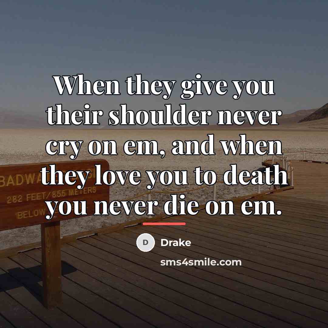 “When they give you their shoulder never cry on em,…” quote by Drake