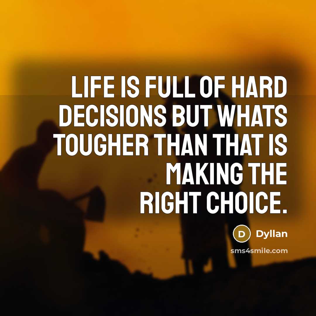 “Life is full of hard decisions but whats tougher than…” quote by Dyllan
