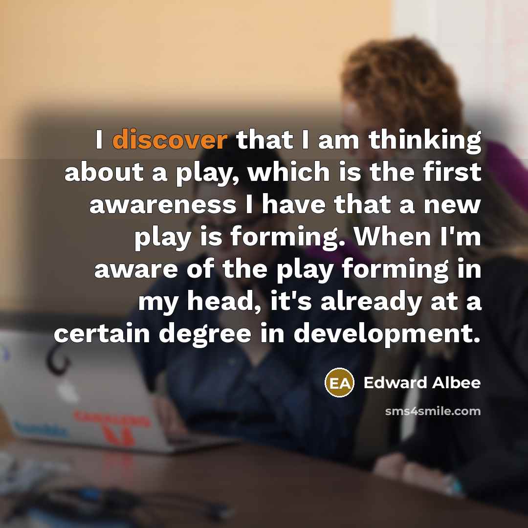 “I discover that I am thinking about a play, which…” quote by Edward Albee