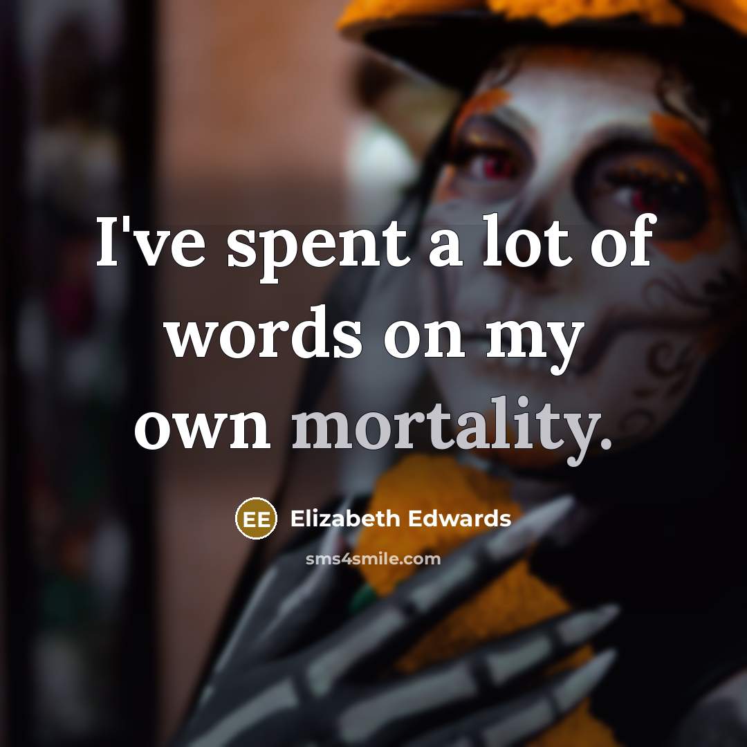 “I've spent a lot of words on my own mortality.…” quote by Elizabeth Edwards