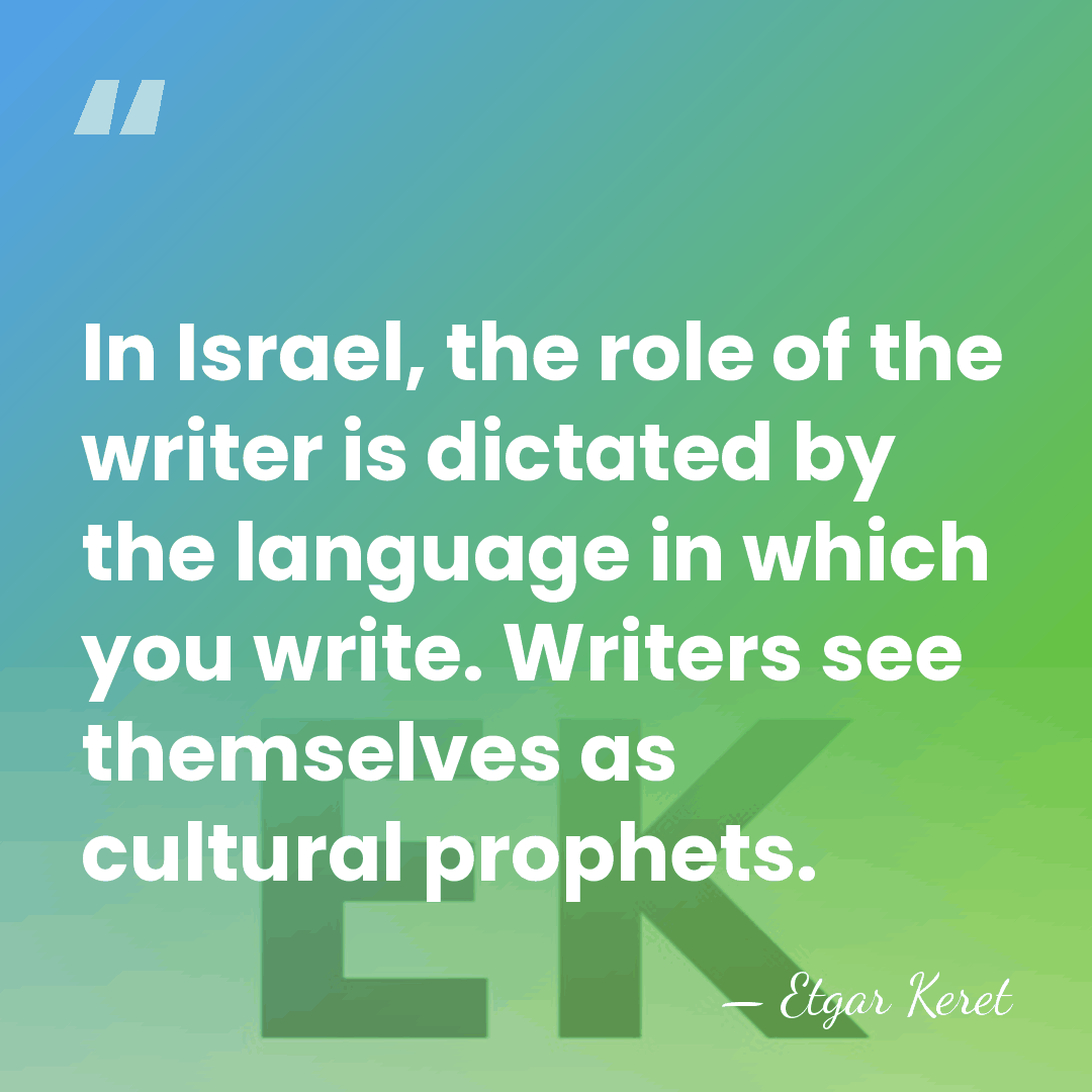 In Israel, the role of the writer is dictated by the language&hellip; - Etgar Keret