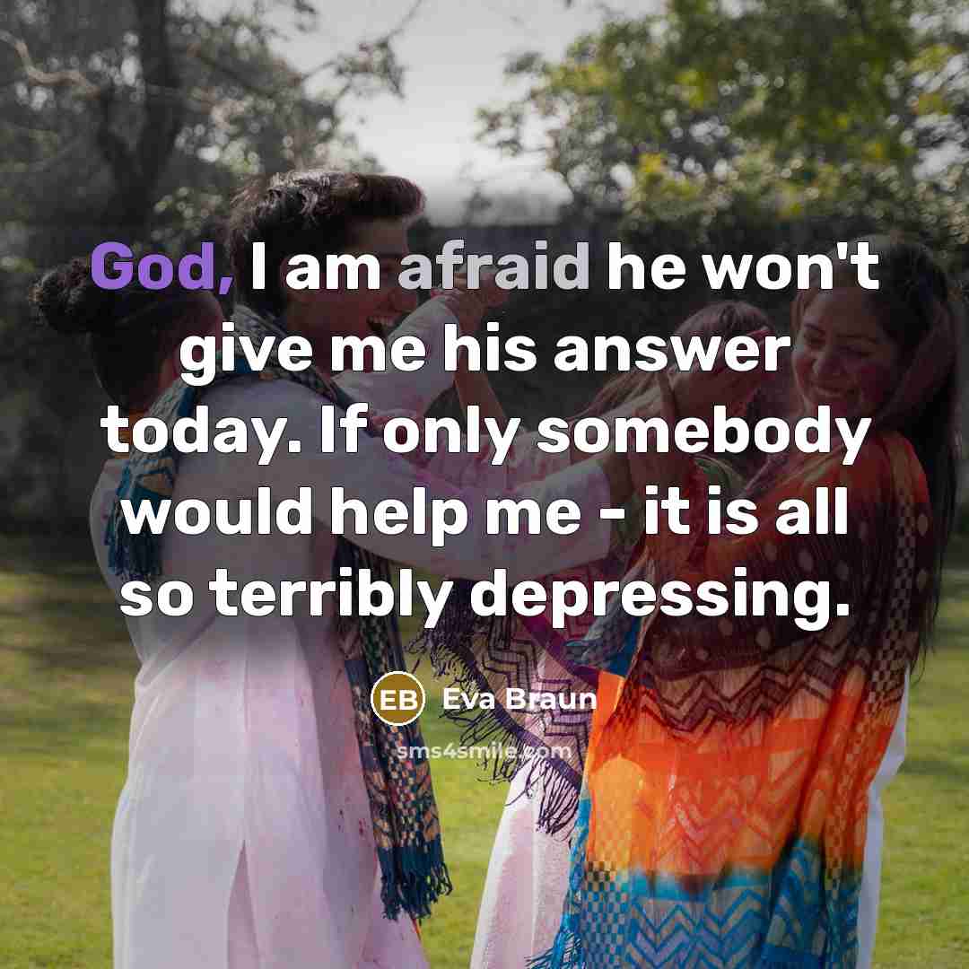 “God, I am afraid he won't give me his answer…” quote by Eva Braun