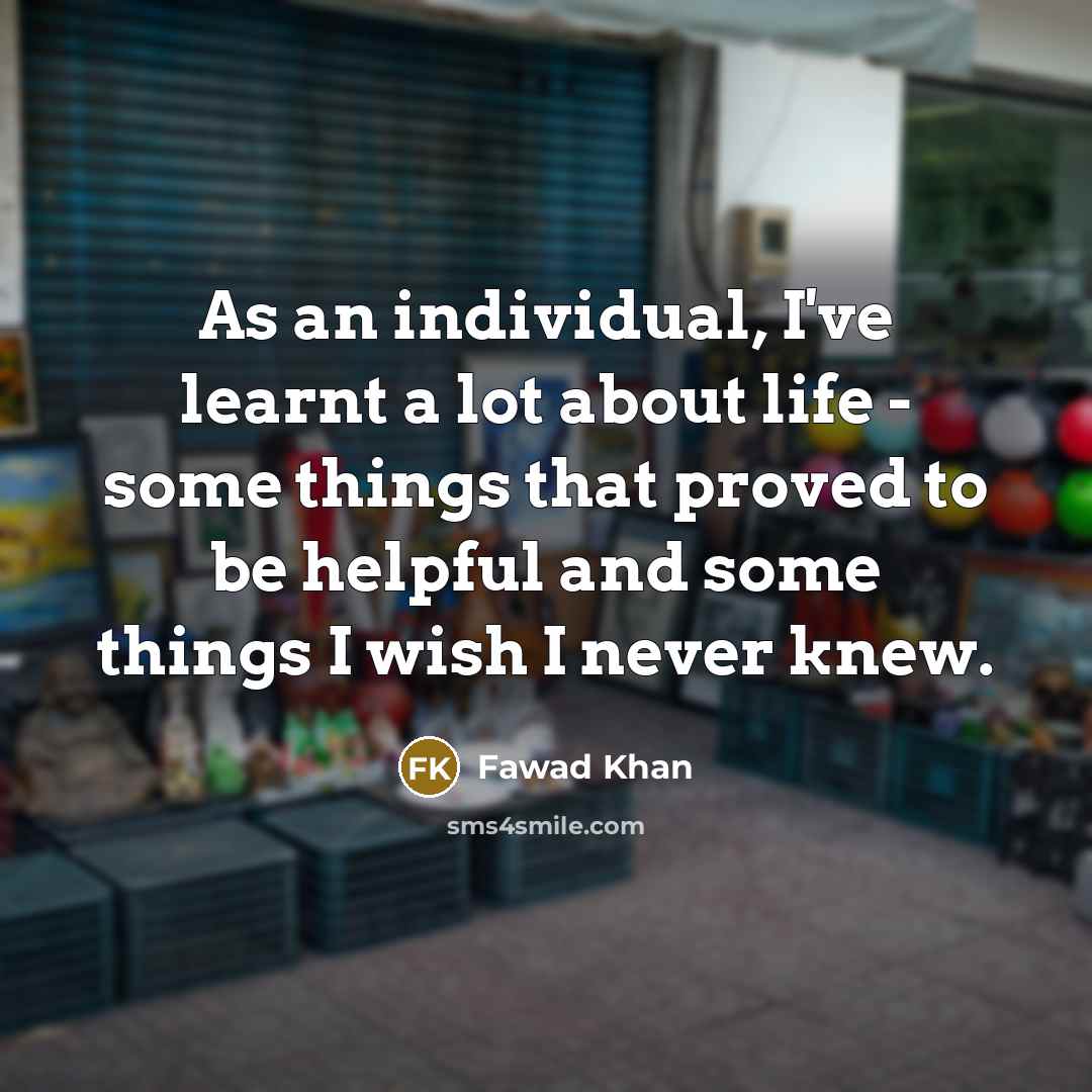 “As an individual, I've learnt a lot about life -…” quote by Fawad Khan