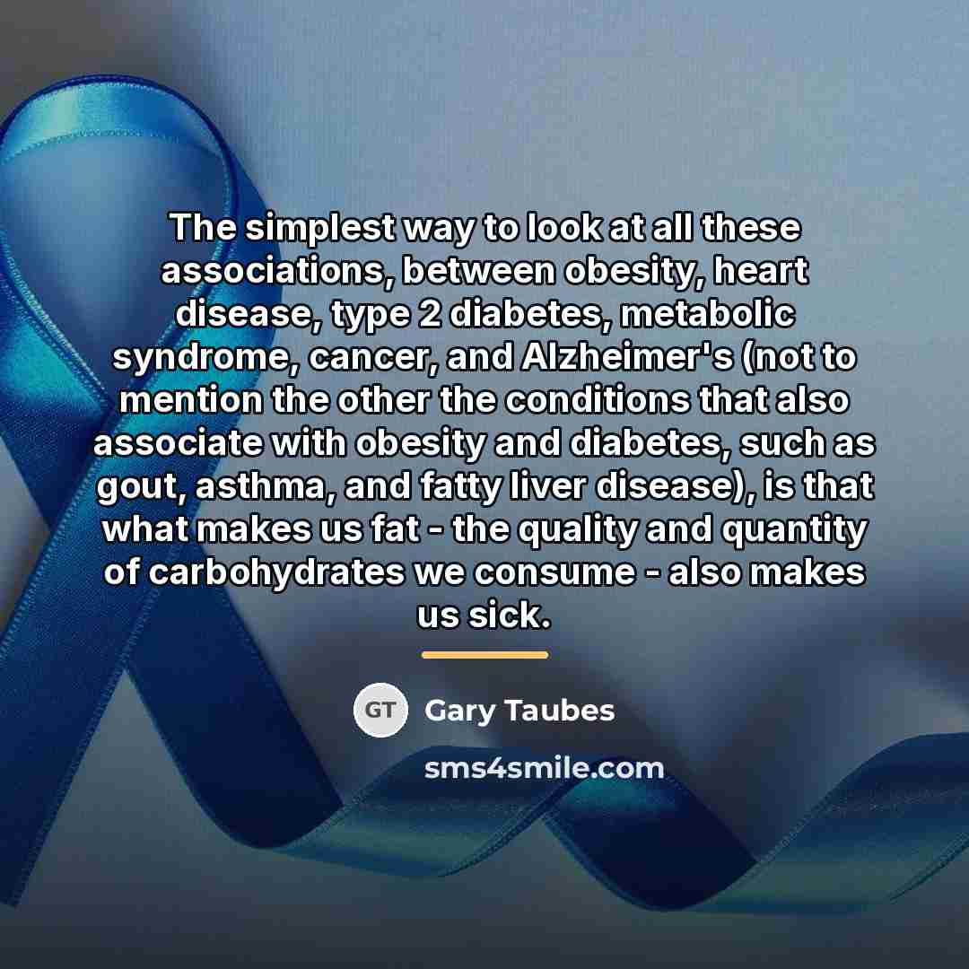 “The simplest way to look at all these associations, between…” quote by Gary Taubes