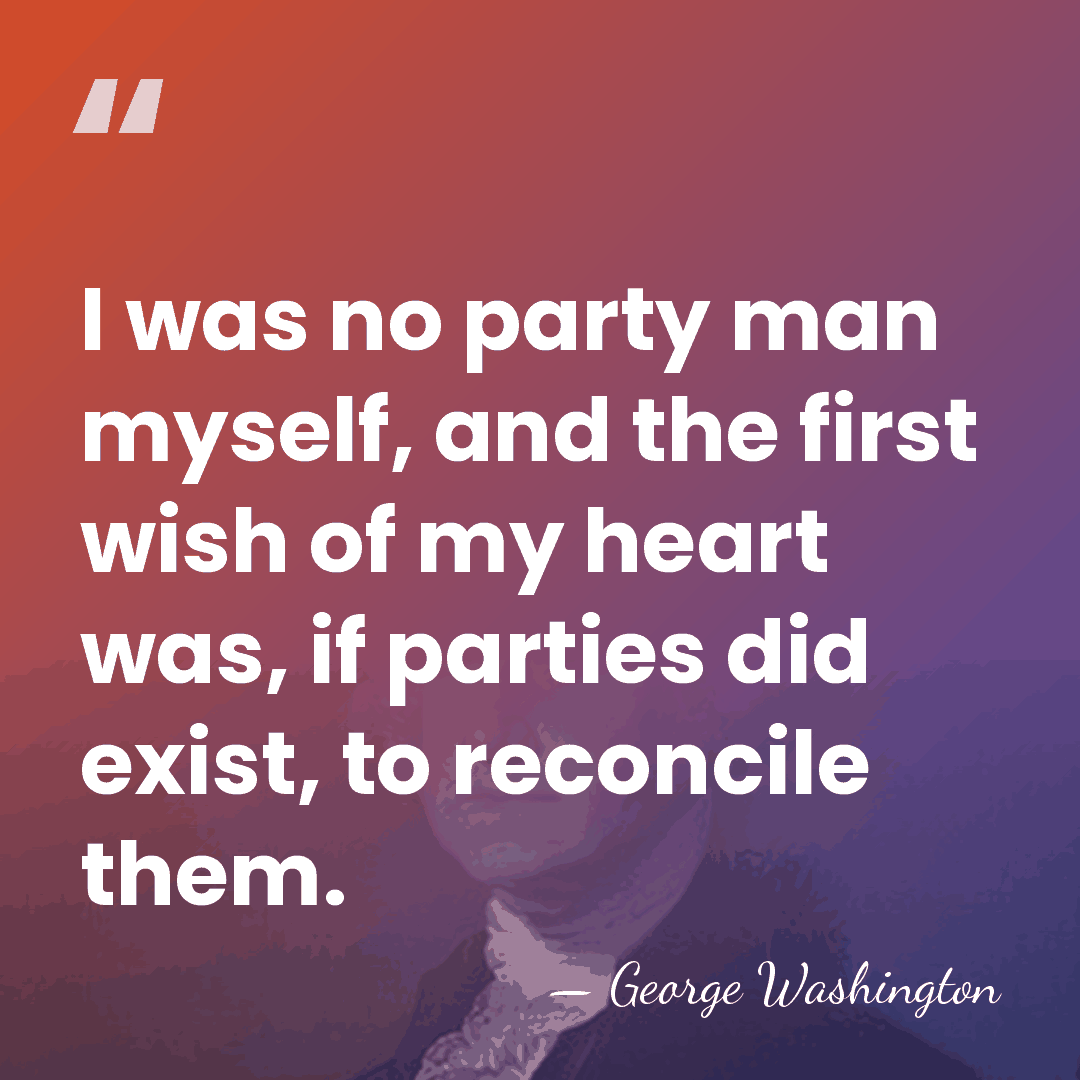 I was no party man myself, and the first wish of my&hellip; - George Washington