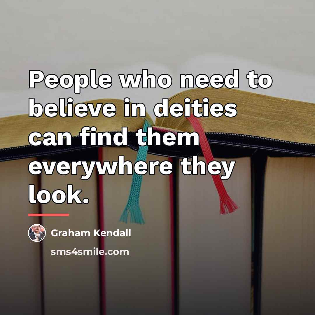 “People who need to believe in deities can find them…” quote by Graham Kendall