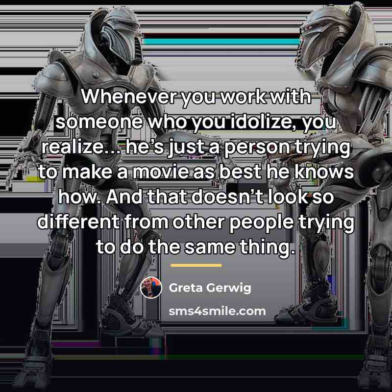 “Whenever you work with someone who you idolize, you realize...…” quote by Greta Gerwig