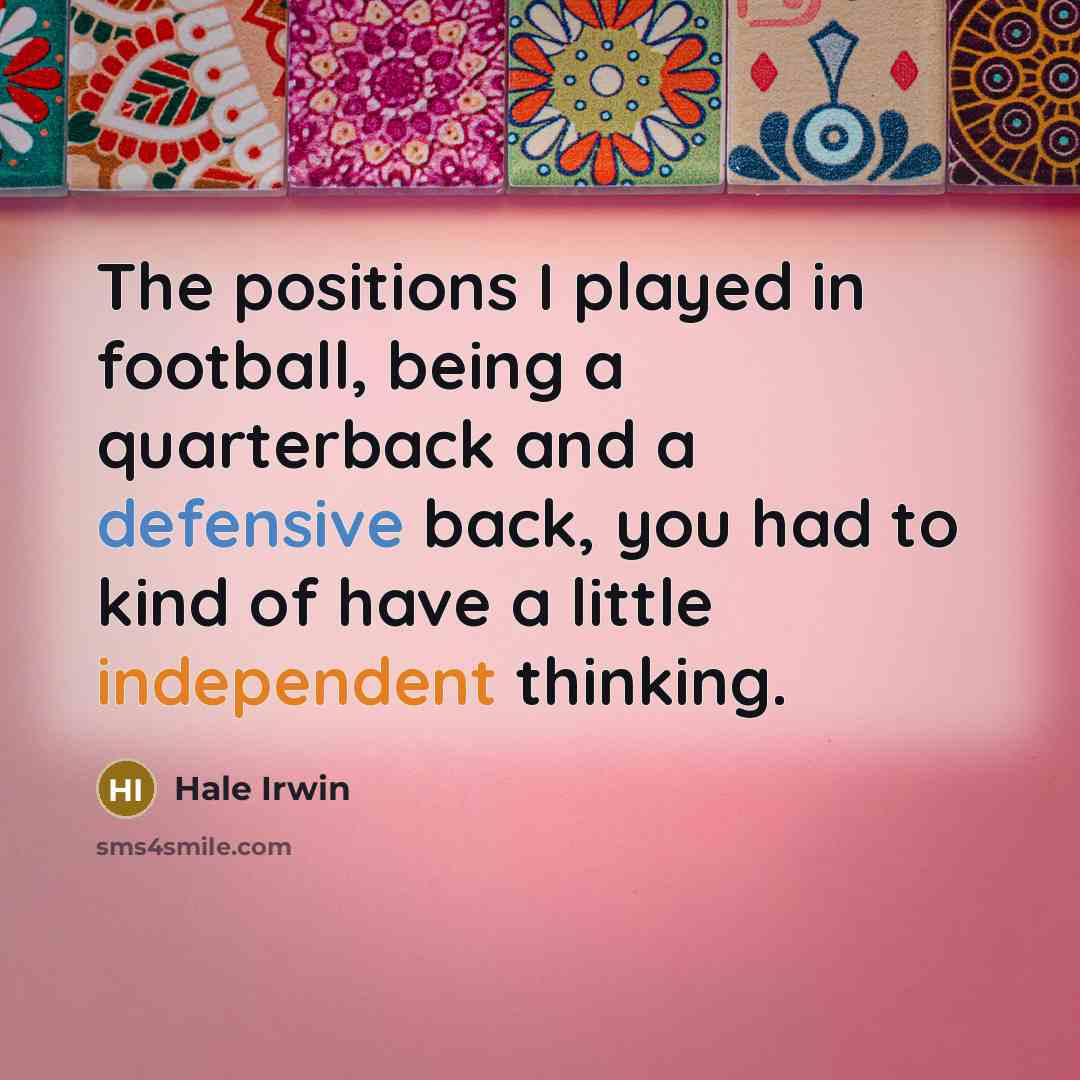 “The positions I played in football, being a quarterback and…” quote by Hale Irwin