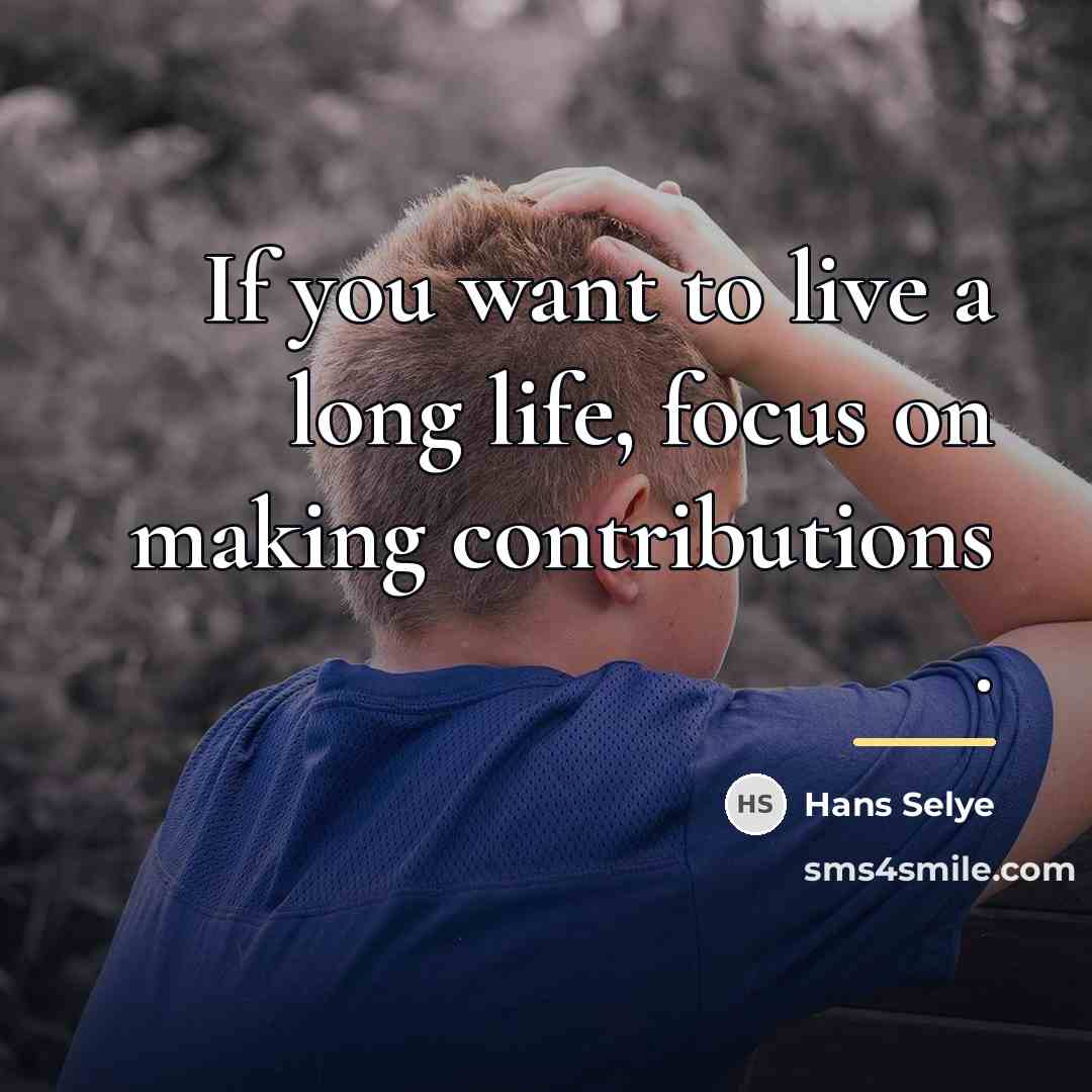 “If you want to live a long life, focus on…” quote by Hans Selye