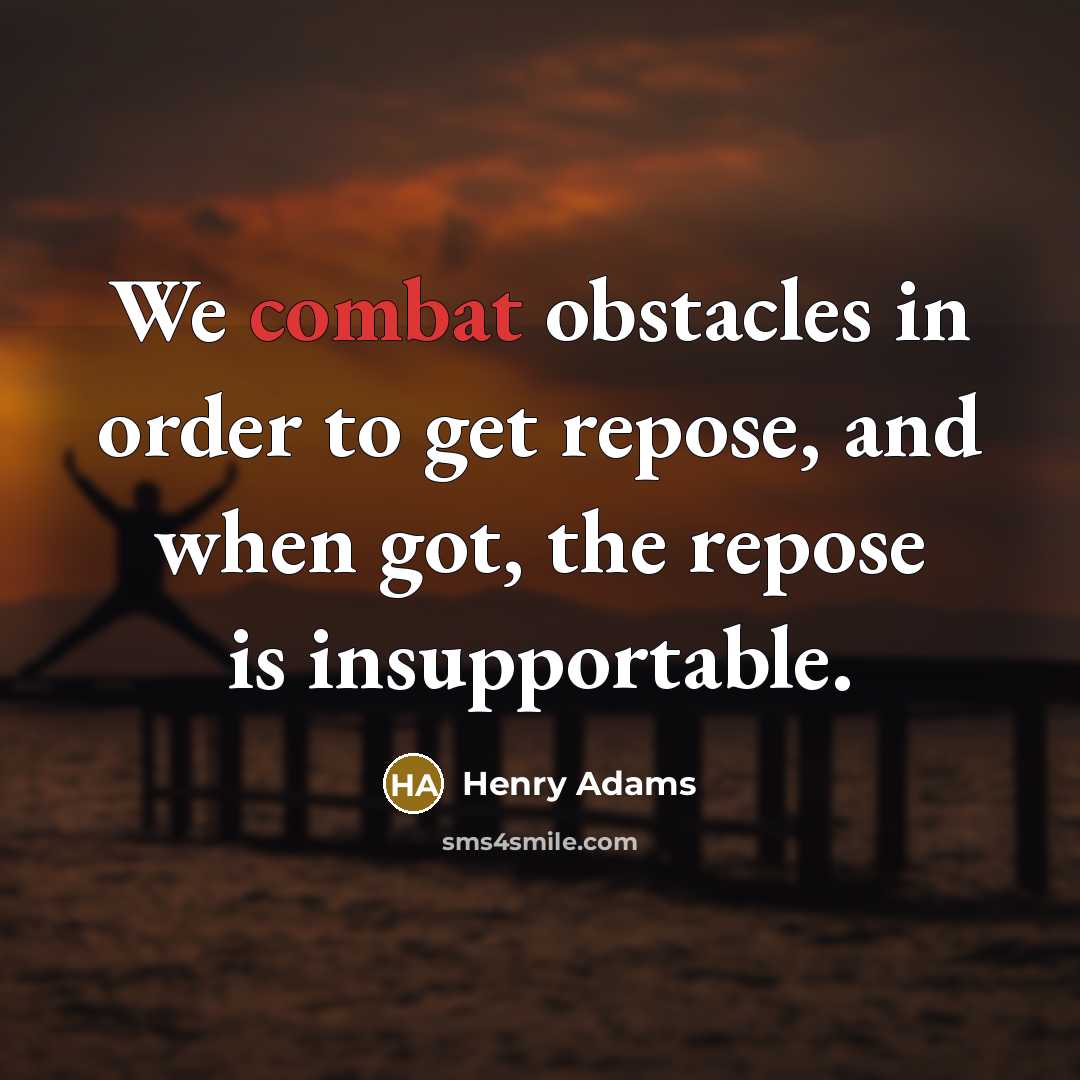 “We combat obstacles in order to get repose, and when…” quote by Henry Adams