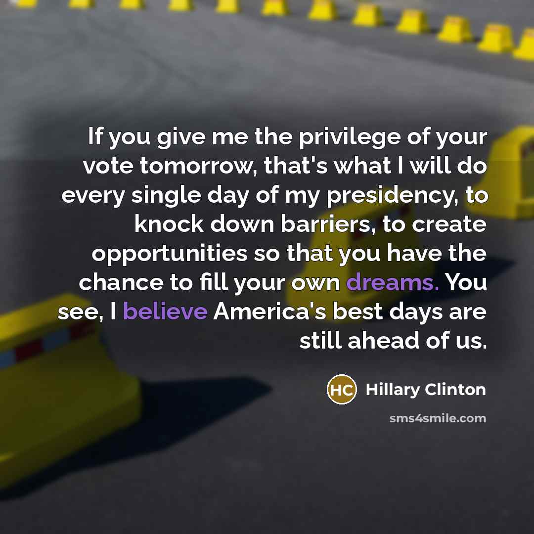 “If you give me the privilege of your vote tomorrow,…” quote by Hillary Clinton