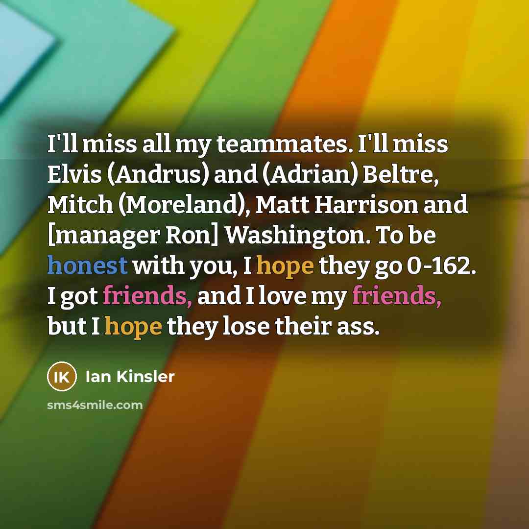 “I'll miss all my teammates. I'll miss Elvis (Andrus) and…” quote by Ian Kinsler