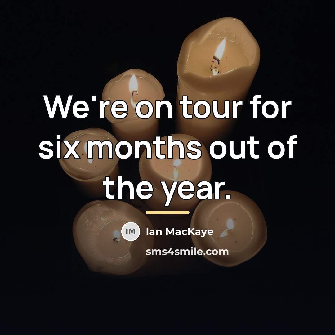 “We're on tour for six months out of the year.…” quote by Ian MacKaye