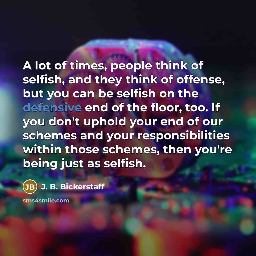 “A lot of times, people think of selfish, and they…” quote by J. B. Bickerstaff