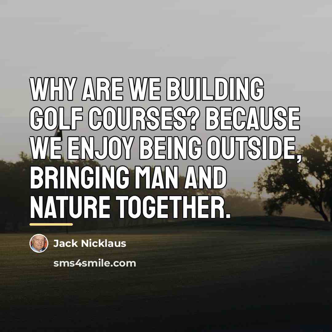 “Why are we building golf courses? Because we enjoy being…” quote by Jack Nicklaus