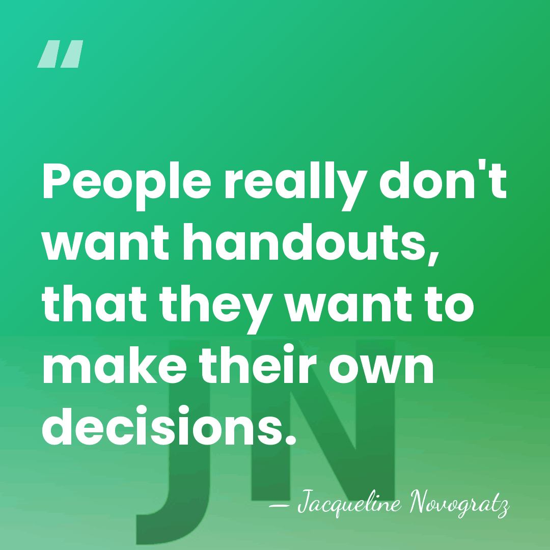 People really don't want handouts, that they want to make their own&hellip; - Jacqueline Novogratz